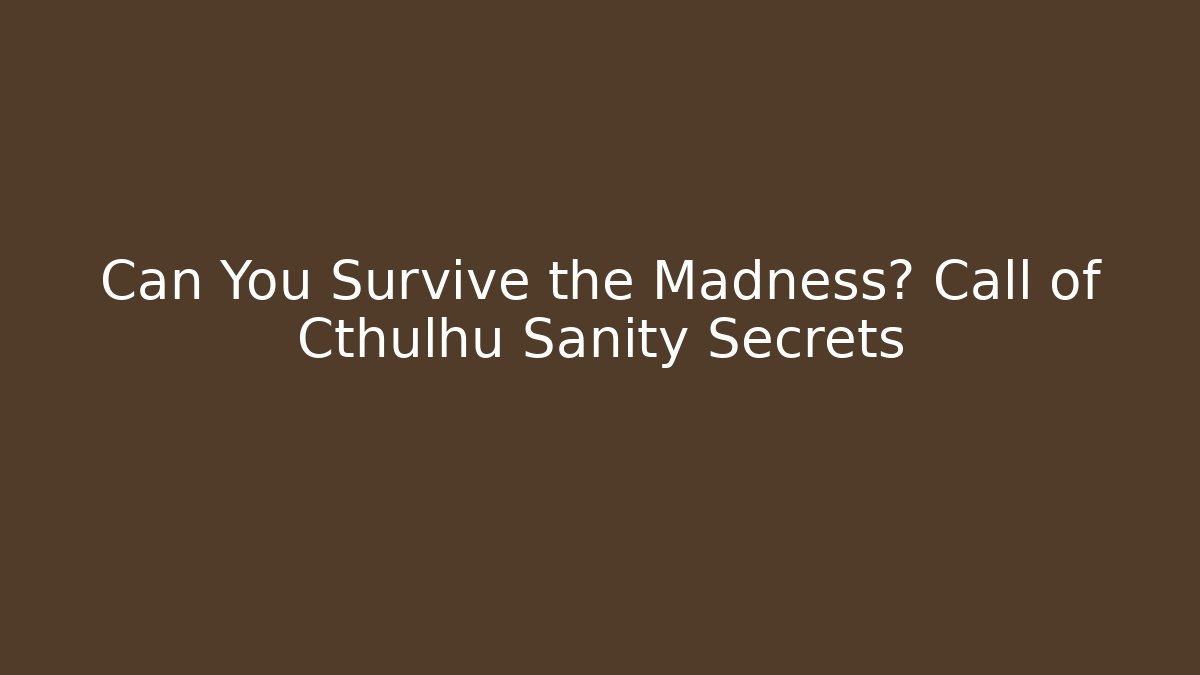 Can You Survive the Madness? Call of Cthulhu Sanity Secrets