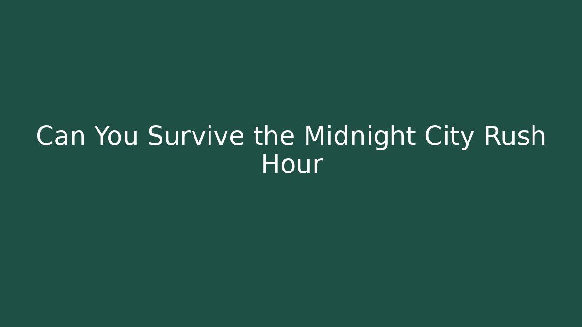 Can You Survive the Midnight City Rush Hour