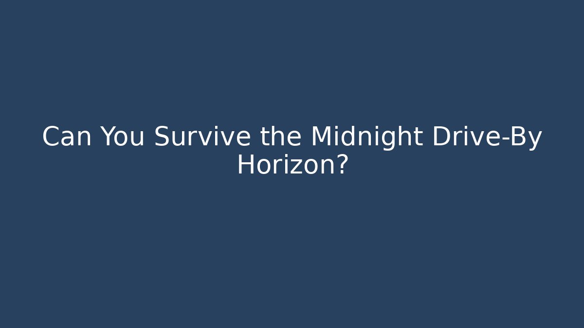 Can You Survive the Midnight Drive-By Horizon?
