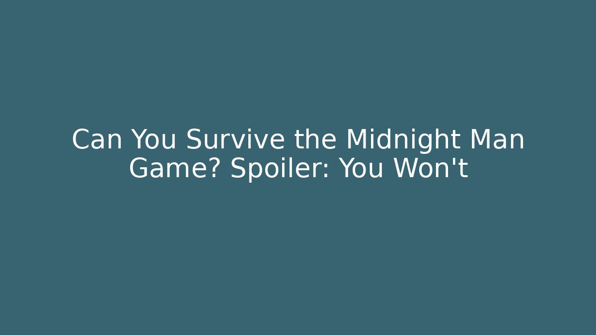 Can You Survive the Midnight Man Game? Spoiler: You Won't