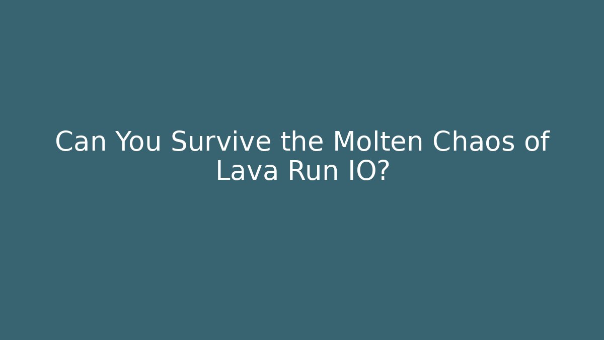 Can You Survive the Molten Chaos of Lava Run IO?