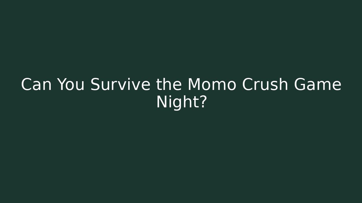 Can You Survive the Momo Crush Game Night?