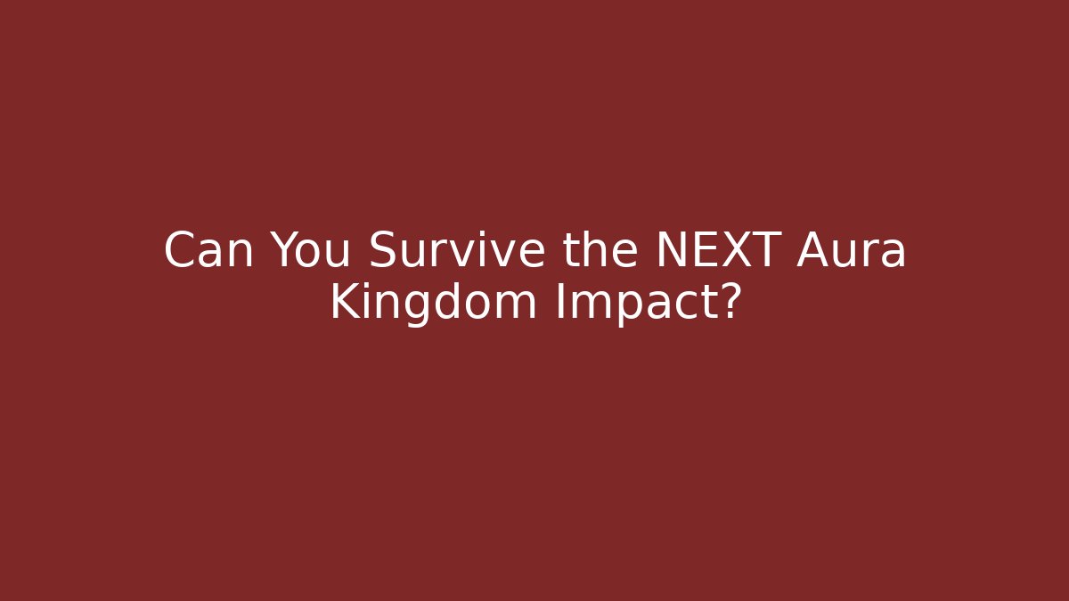 Can You Survive the NEXT Aura Kingdom Impact? - Celivion