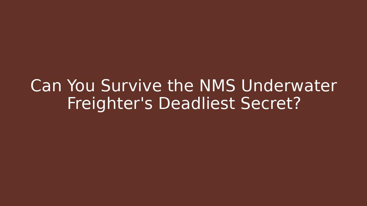 Can You Survive the NMS Underwater Freighter's Deadliest Secret?