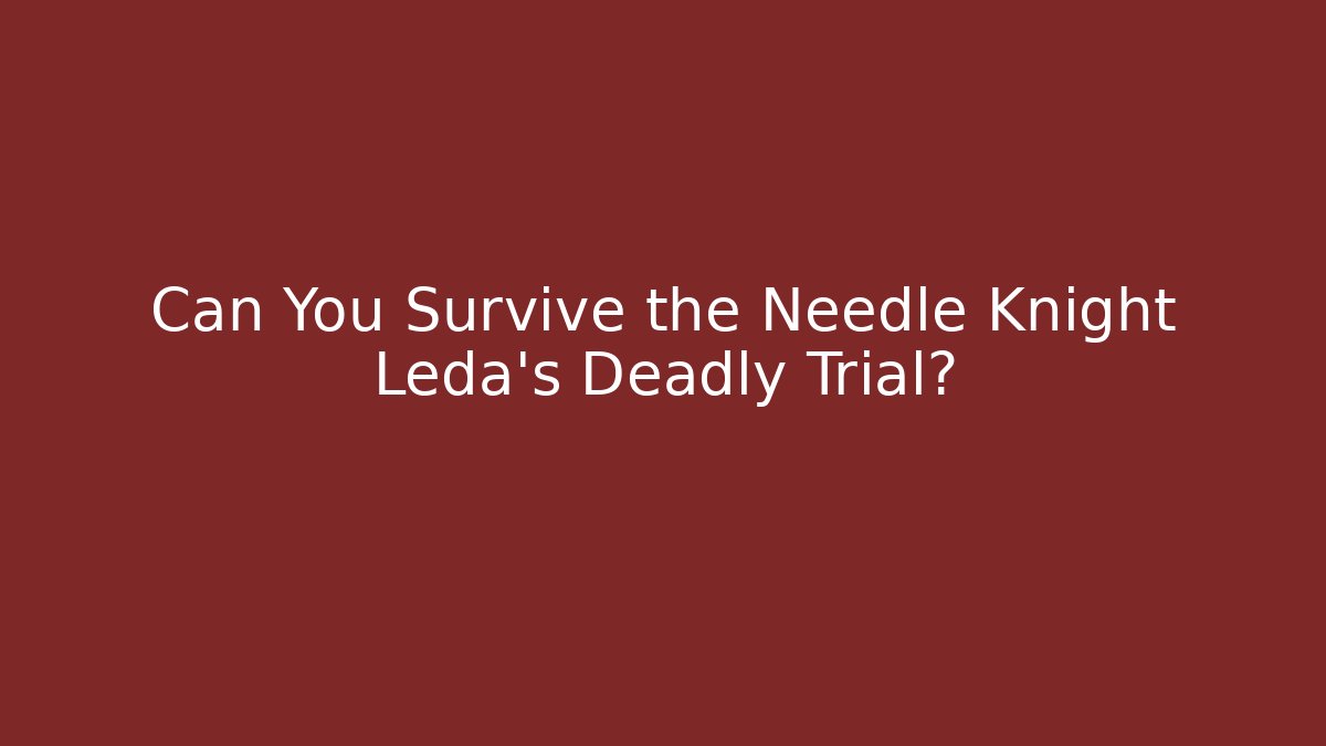 Can You Survive the Needle Knight Leda’s Deadly Trial?