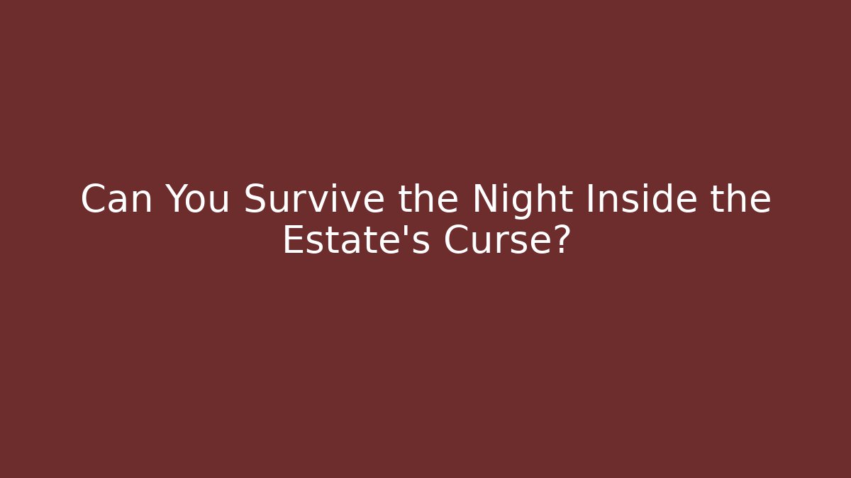 Can You Survive the Night Inside the Estate's Curse?