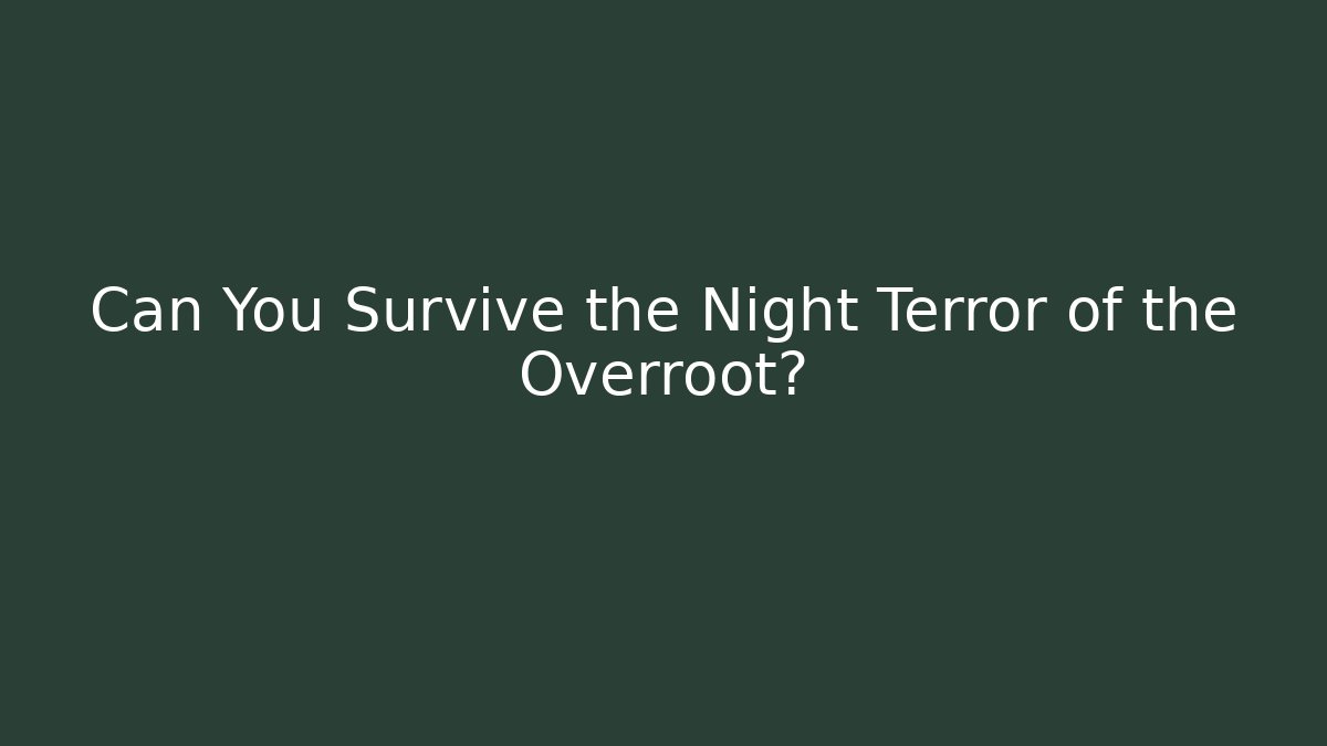 Can You Survive the Night Terror of the Overroot?