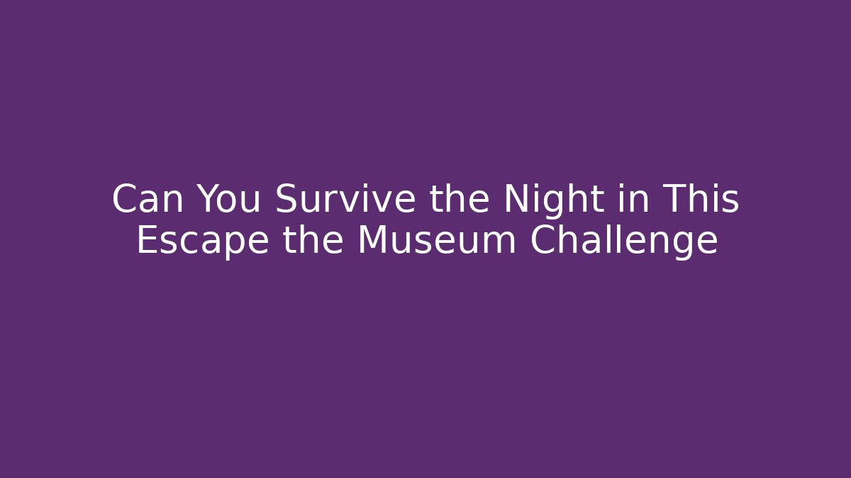 Can You Survive the Night in This Escape the Museum Challenge