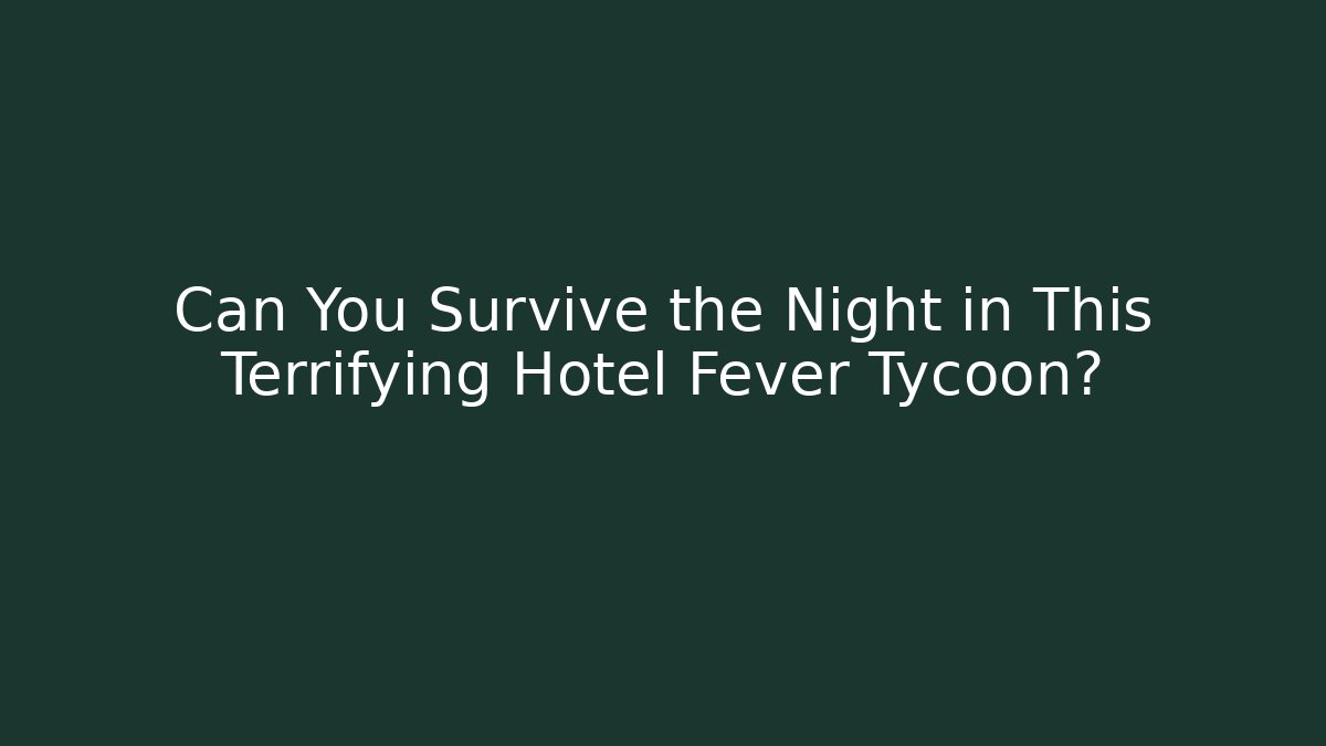 Can You Survive the Night in This Terrifying Hotel Fever Tycoon?