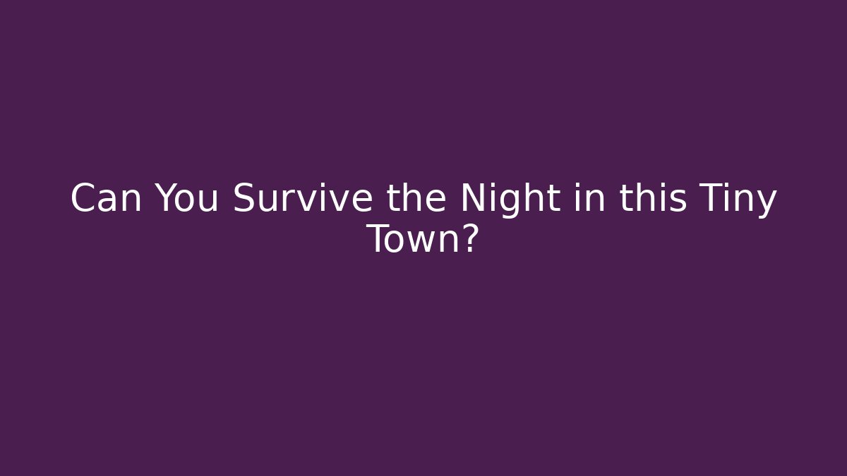 Can You Survive the Night in this Tiny Town?