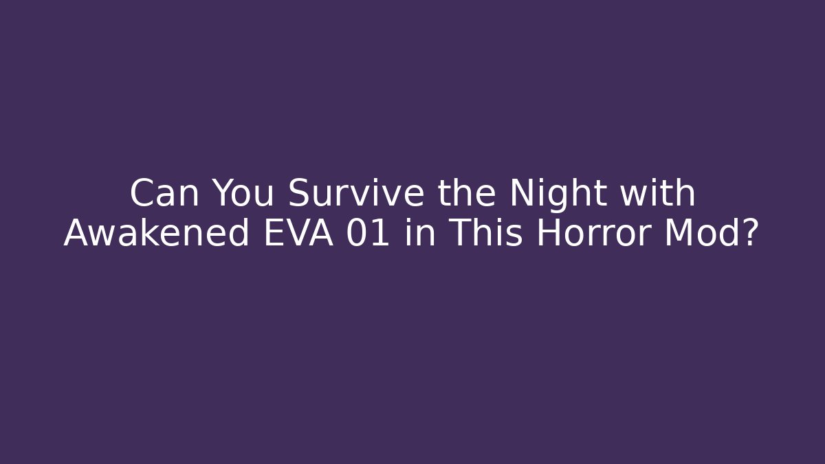 Can You Survive the Night with Awakened EVA 01 in This Horror Mod?