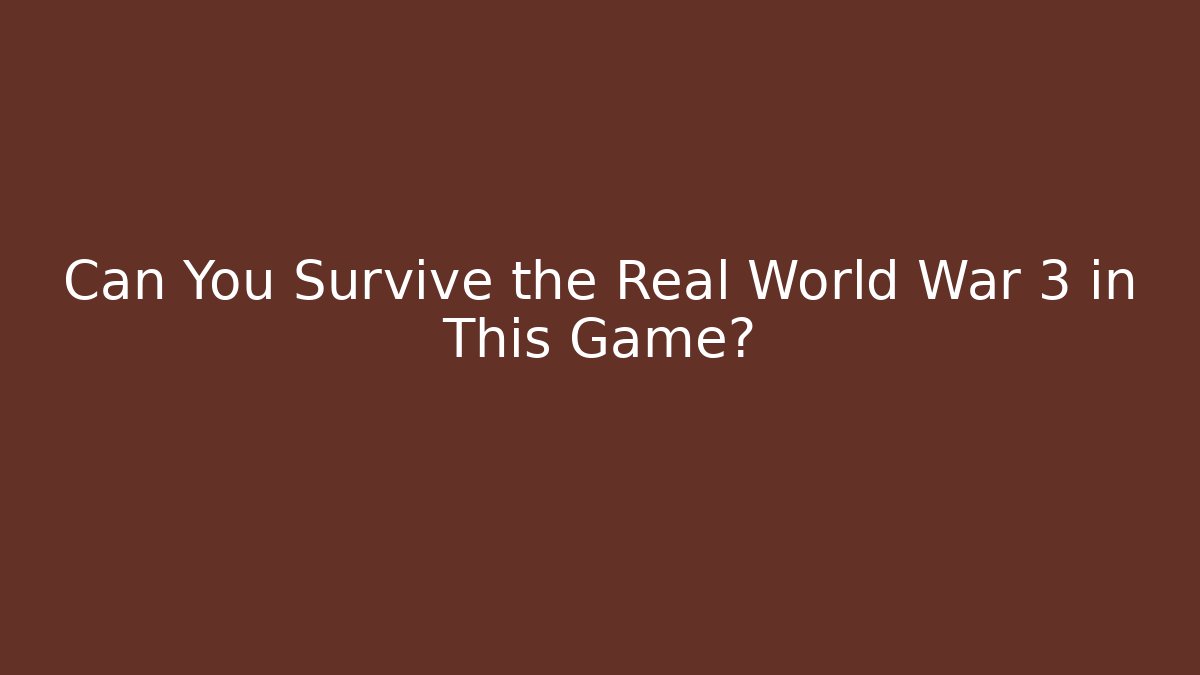 Can You Survive the Real World War 3 in This Game?