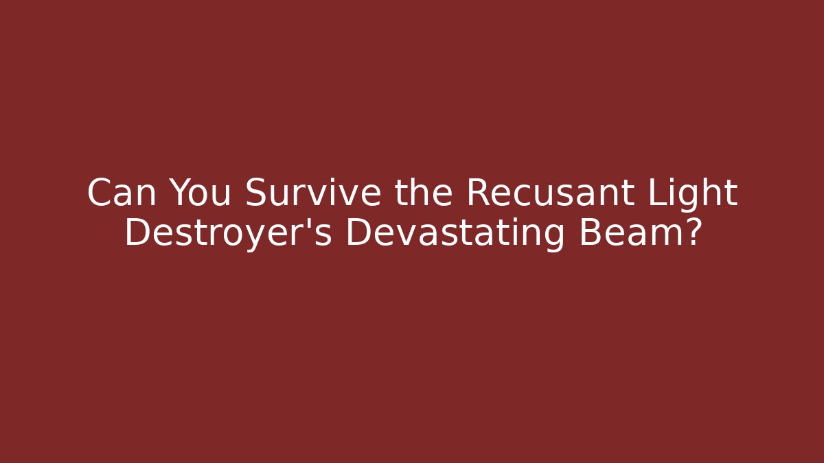 Can You Survive the Recusant Light Destroyer's Devastating Beam?