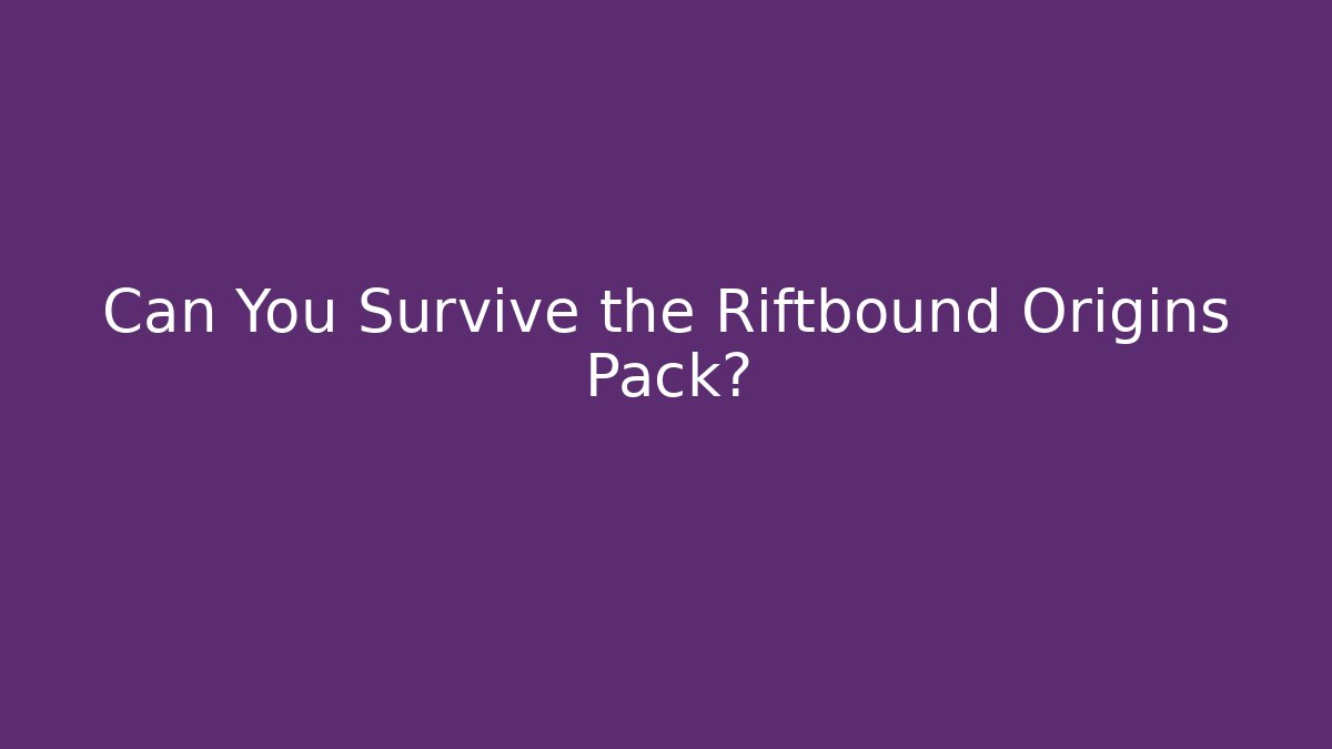 Can You Survive the Riftbound Origins Pack?