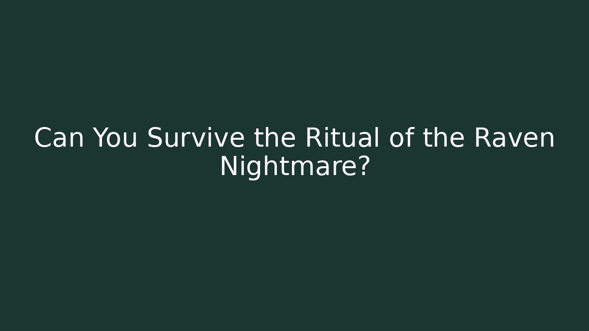 Can You Survive the Ritual of the Raven Nightmare?