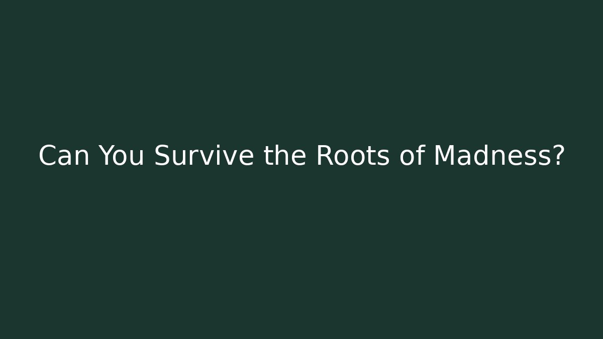 Can You Survive the Roots of Madness?