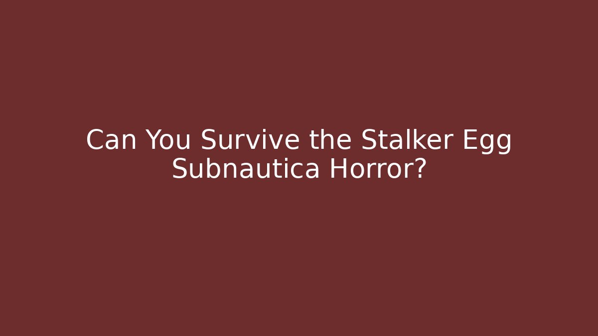 Can You Survive the Stalker Egg Subnautica Horror?