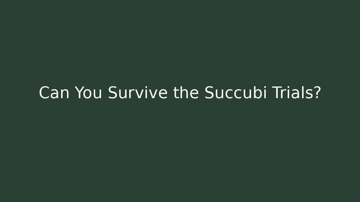 Can You Survive the Succubi Trials?