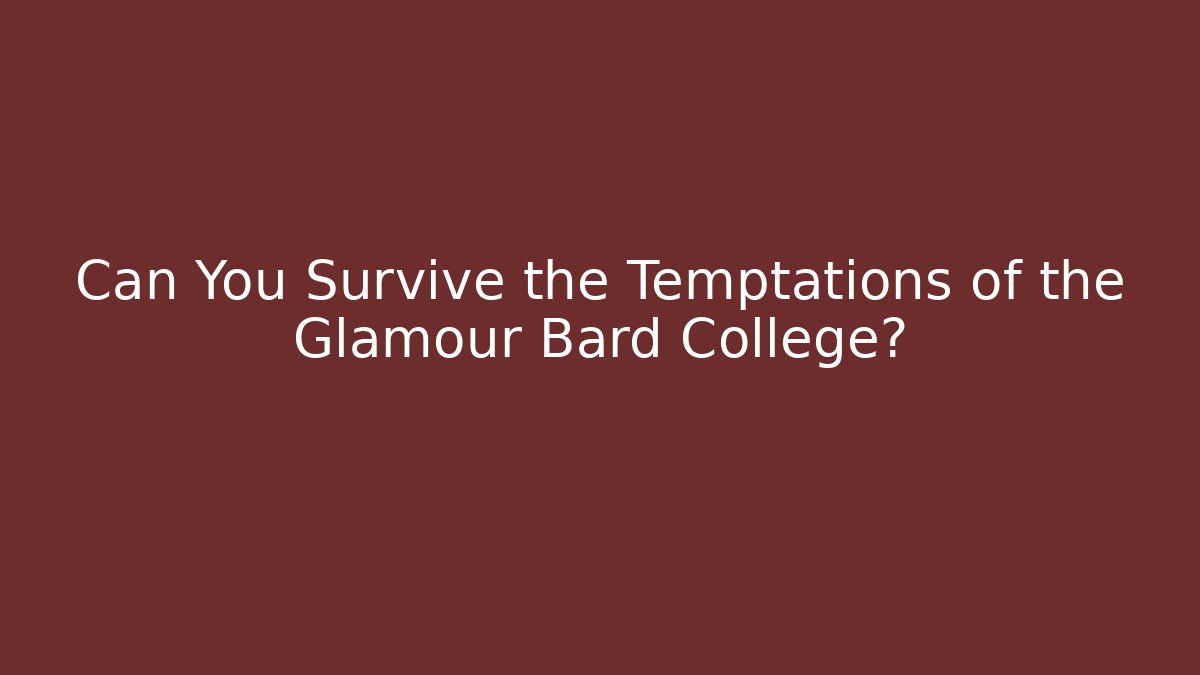 Can You Survive the Temptations of the Glamour Bard College?