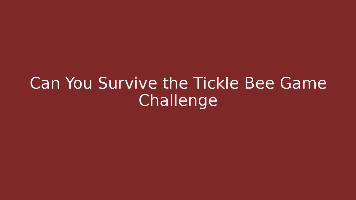 Can You Survive the Tickle Bee Game Challenge