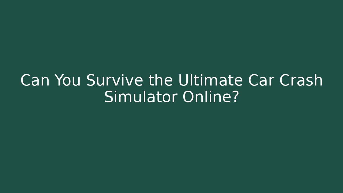 Can You Survive the Ultimate Car Crash Simulator Online? - Celivion