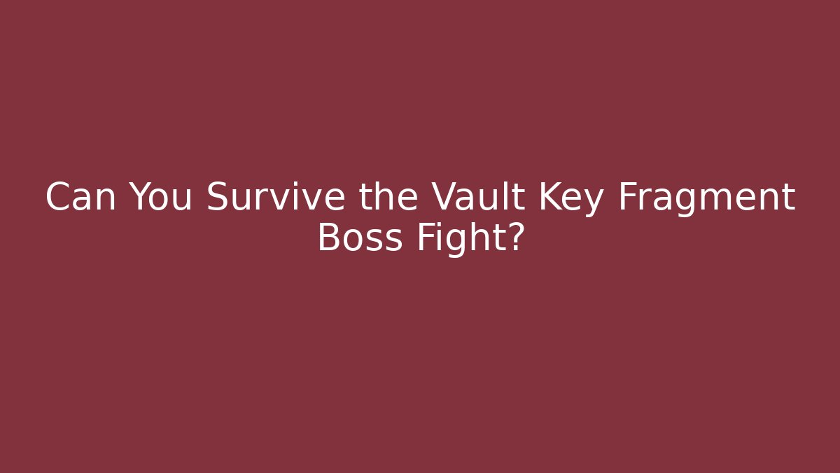 Can You Survive the Vault Key Fragment Boss Fight?