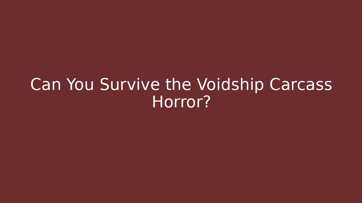 Can You Survive the Voidship Carcass Horror?