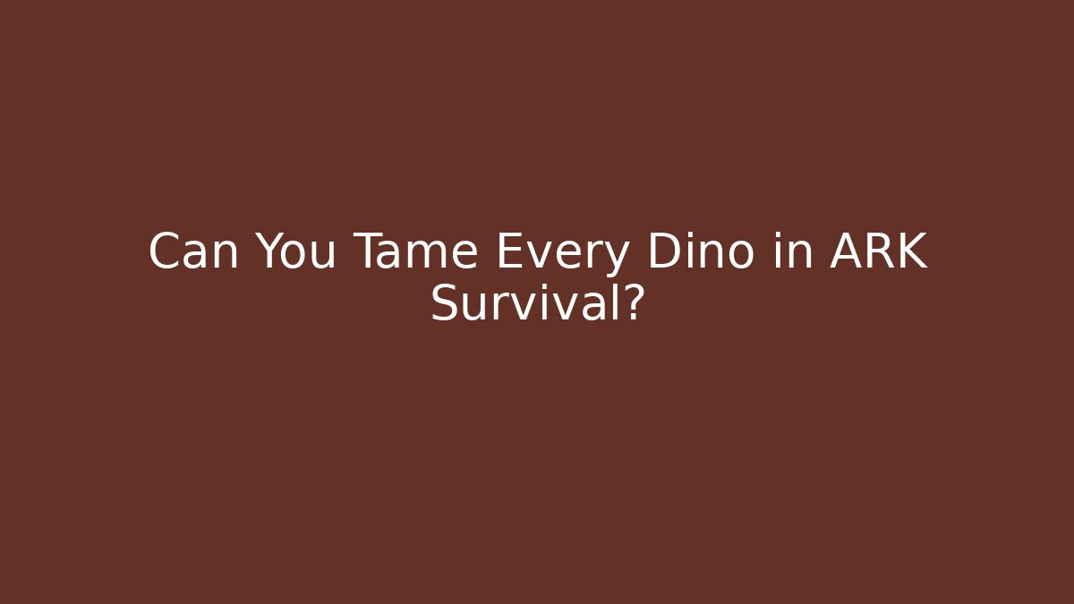 Can You Tame Every Dino in ARK Survival?