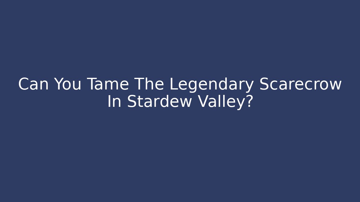 Can You Tame The Legendary Scarecrow In Stardew Valley?