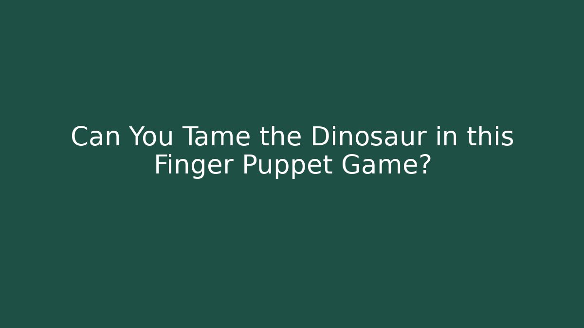 Can You Tame the Dinosaur in this Finger Puppet Game?