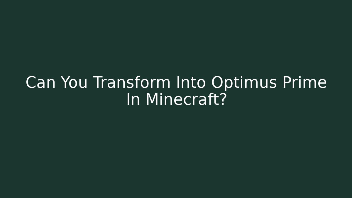 Can You Transform Into Optimus Prime In Minecraft?