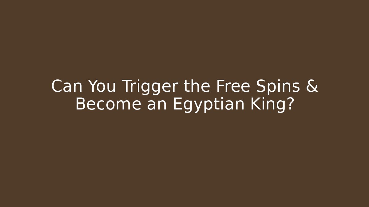 Can You Trigger the Free Spins & Become an Egyptian King?