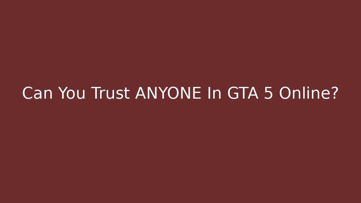 Can You Trust ANYONE In GTA 5 Online?