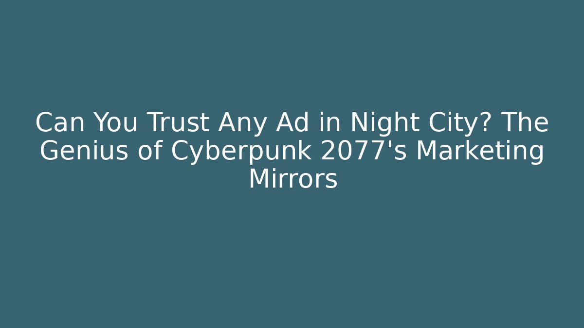 Can You Trust Any Ad in Night City? The Genius of Cyberpunk 2077's Marketing Mirrors