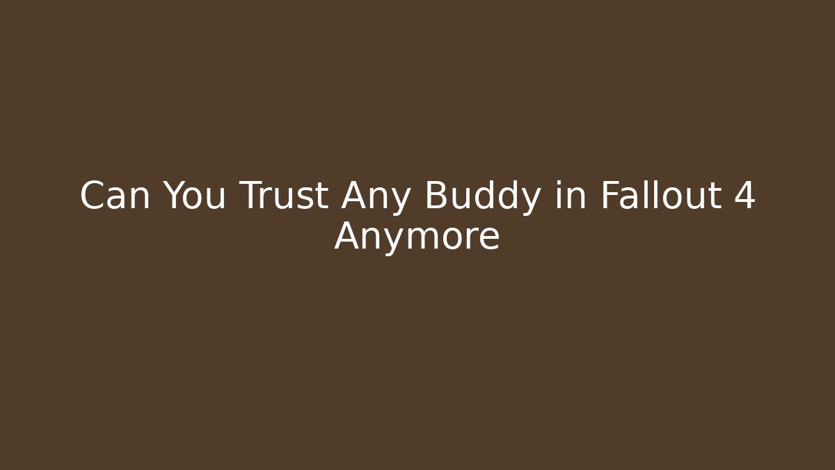 Can You Trust Any Buddy in Fallout 4 Anymore