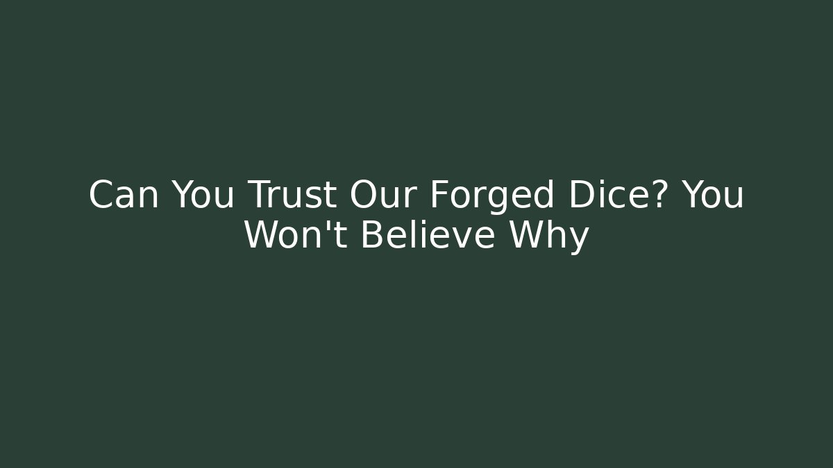 Can You Trust Our Forged Dice? You Won’t Believe Why - Celivion