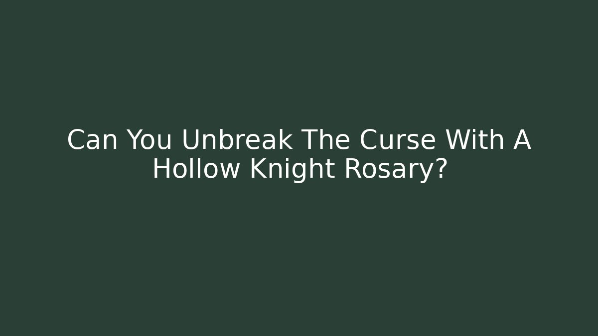 Can You Unbreak The Curse With A Hollow Knight Rosary?