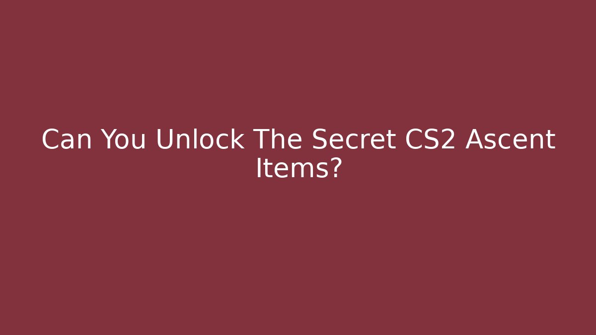Can You Unlock The Secret CS2 Ascent Items?