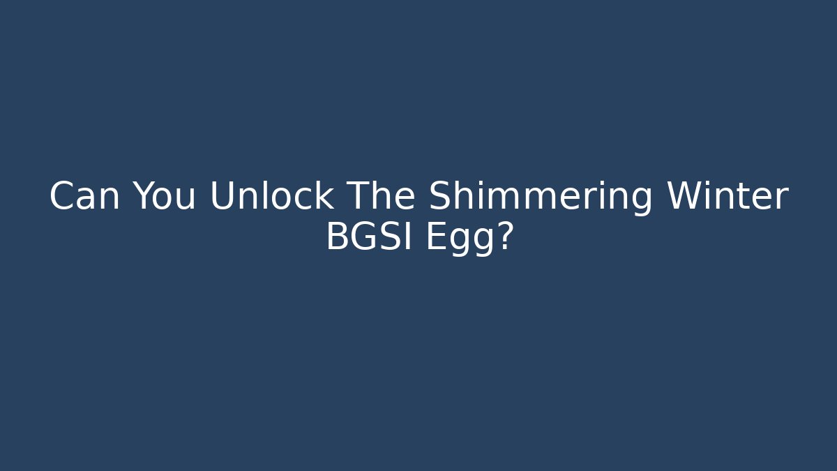 Can You Unlock The Shimmering Winter BGSI Egg?