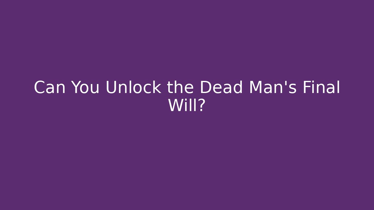 Can You Unlock the Dead Man's Final Will?