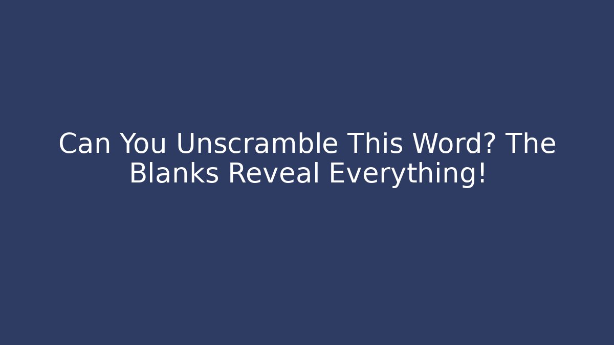 Can You Unscramble This Word? The Blanks Reveal Everything!