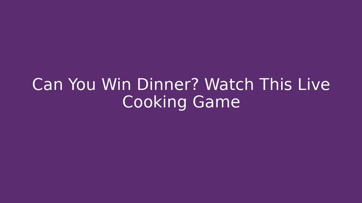 Can You Win Dinner? Watch This Live Cooking Game - Celivion