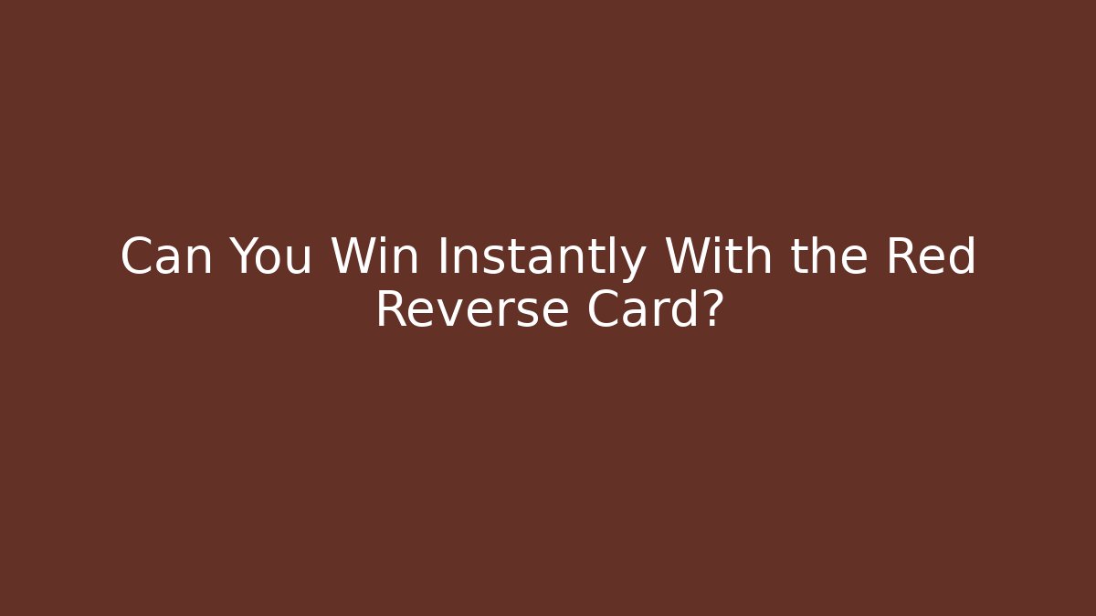 Can You Win Instantly With the Red Reverse Card? - Celivion