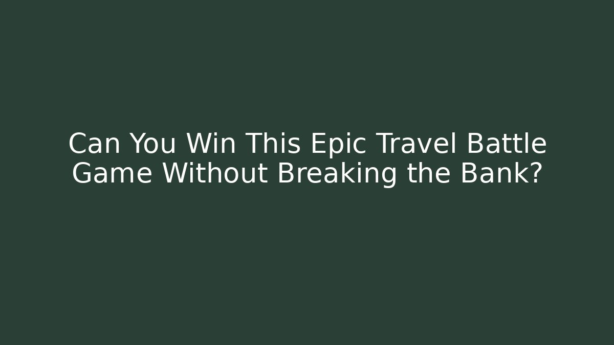 Can You Win This Epic Travel Battle Game Without Breaking the Bank?