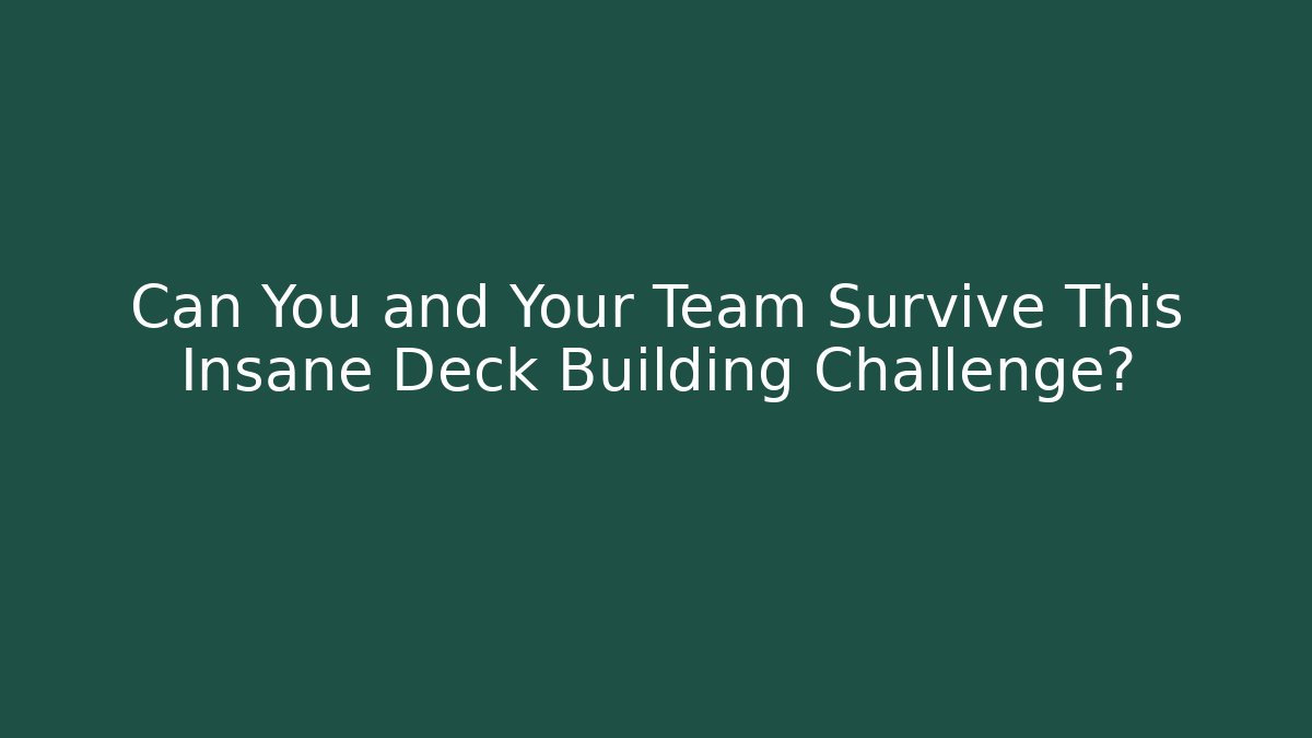 Can You and Your Team Survive This Insane Deck Building Challenge?