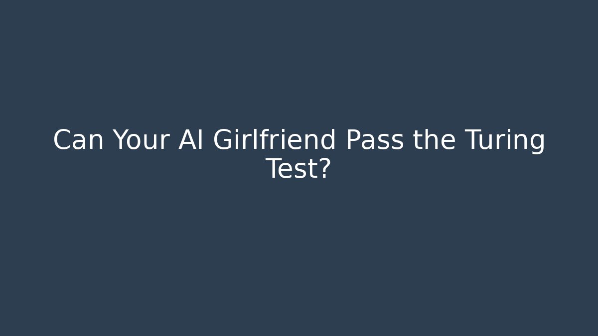 Can Your AI Girlfriend Pass the Turing Test?