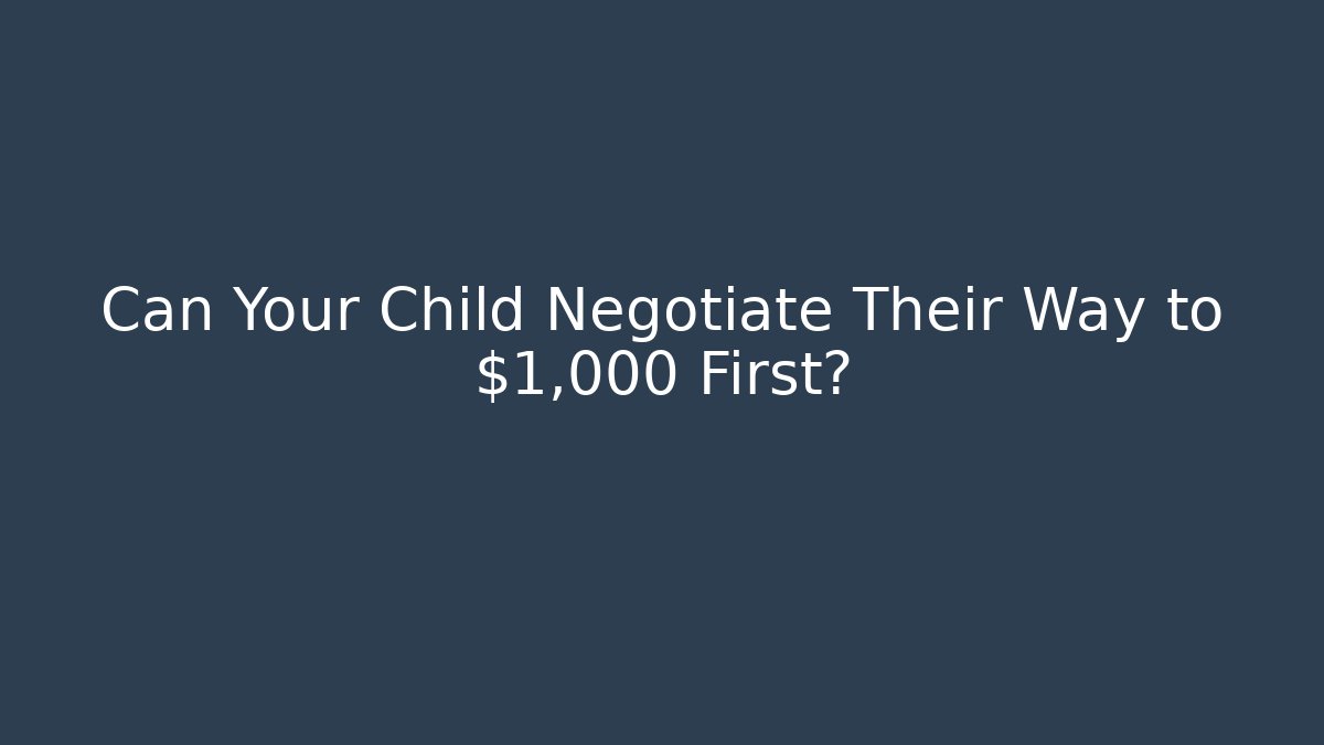 Can Your Child Negotiate Their Way to $1,000 First?