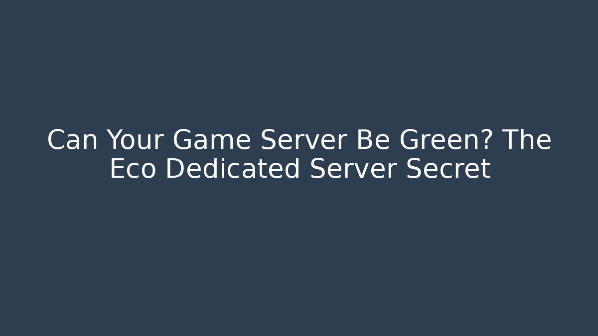Can Your Game Server Be Green? The Eco Dedicated Server Secret