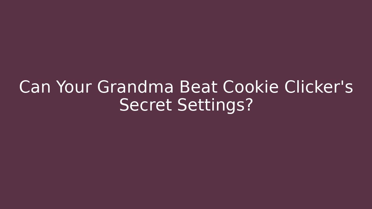 Can Your Grandma Beat Cookie Clicker's Secret Settings?