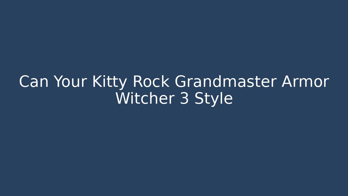 Can Your Kitty Rock Grandmaster Armor Witcher 3 Style